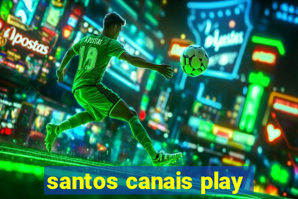 santos canais play